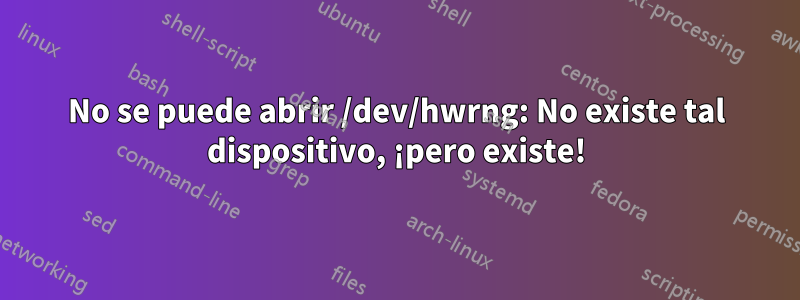 No se puede abrir /dev/hwrng: No existe tal dispositivo, ¡pero existe!