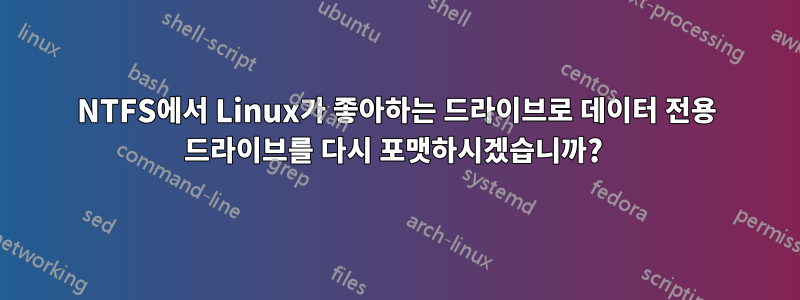 NTFS에서 Linux가 좋아하는 드라이브로 데이터 전용 드라이브를 다시 포맷하시겠습니까? 