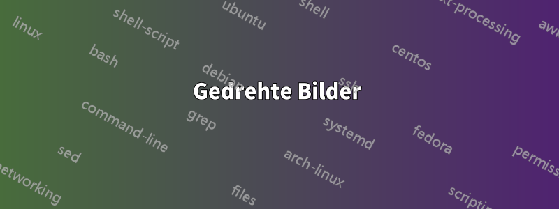 Gedrehte Bilder