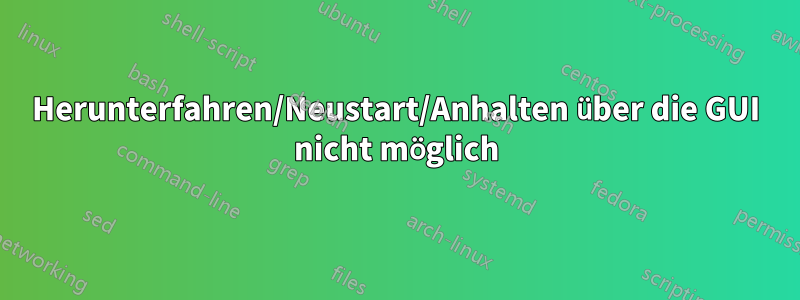 Herunterfahren/Neustart/Anhalten über die GUI nicht möglich