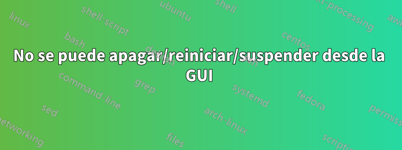 No se puede apagar/reiniciar/suspender desde la GUI