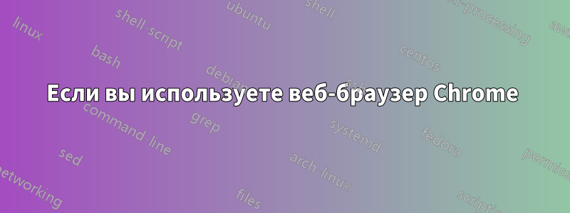 Если вы используете веб-браузер Chrome