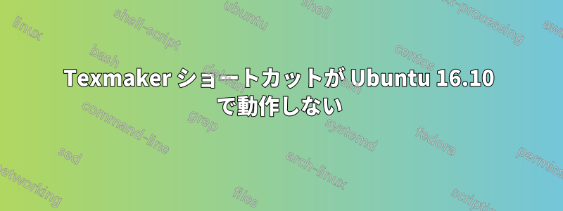 Texmaker ショートカットが Ubuntu 16.10 で動作しない