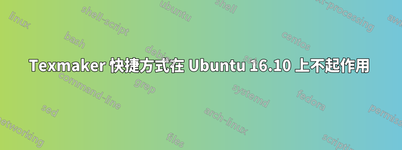 Texmaker 快捷方式在 Ubuntu 16.10 上不起作用