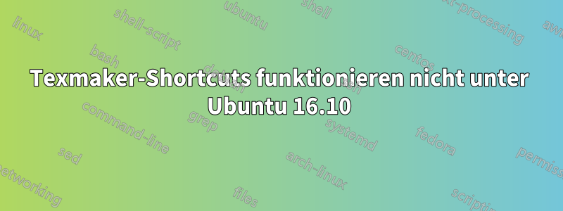 Texmaker-Shortcuts funktionieren nicht unter Ubuntu 16.10