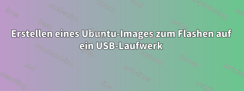 Erstellen eines Ubuntu-Images zum Flashen auf ein USB-Laufwerk