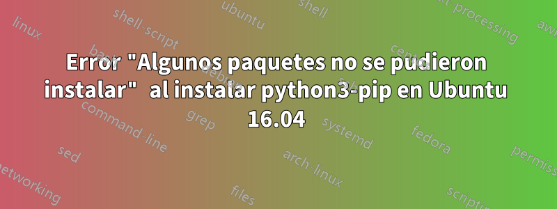 Error "Algunos paquetes no se pudieron instalar" al instalar python3-pip en Ubuntu 16.04