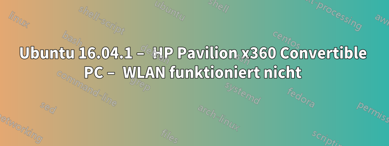 Ubuntu 16.04.1 – HP Pavilion x360 Convertible PC – WLAN funktioniert nicht