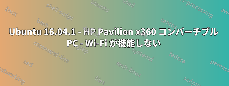 Ubuntu 16.04.1 - HP Pavilion x360 コンバーチブル PC - Wi-Fi が機能しない