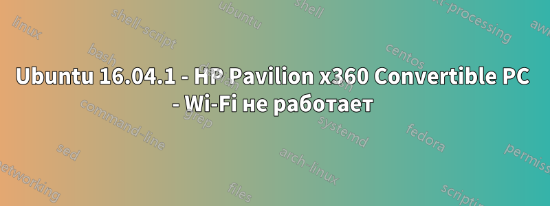 Ubuntu 16.04.1 - HP Pavilion x360 Convertible PC - Wi-Fi не работает