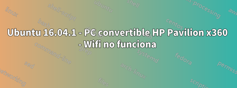 Ubuntu 16.04.1 - PC convertible HP Pavilion x360 - Wifi no funciona