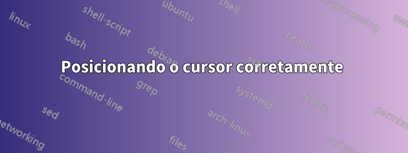 Posicionando o cursor corretamente