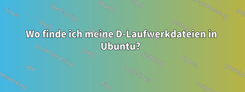 Wo finde ich meine D-Laufwerkdateien in Ubuntu? 