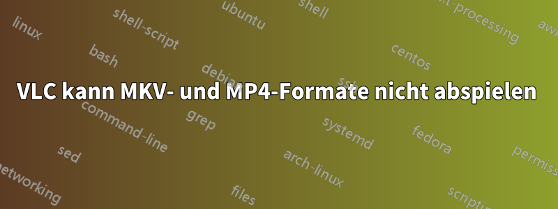 VLC kann MKV- und MP4-Formate nicht abspielen