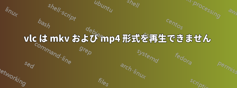 vlc は mkv および mp4 形式を再生できません