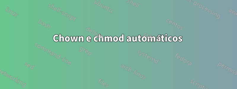 Chown e chmod automáticos