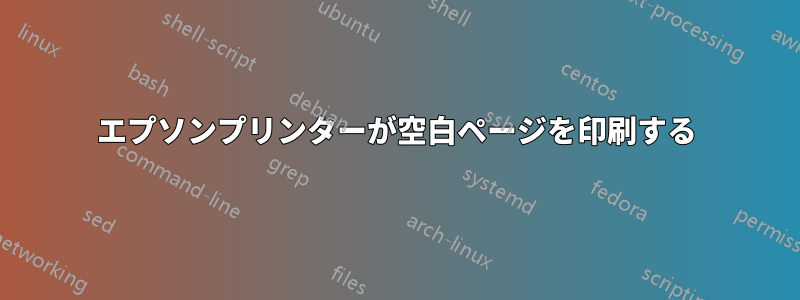 エプソンプリンターが空白ページを印刷する