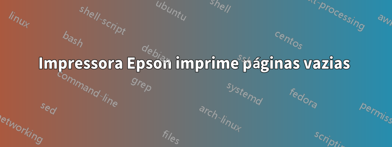 Impressora Epson imprime páginas vazias