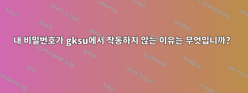 내 비밀번호가 gksu에서 작동하지 않는 이유는 무엇입니까? 