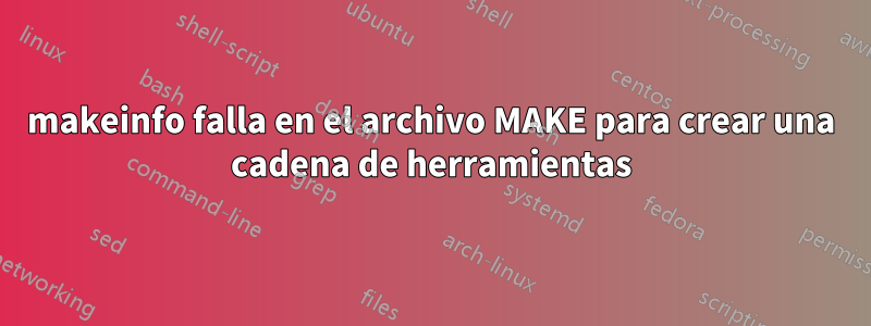 makeinfo falla en el archivo MAKE para crear una cadena de herramientas