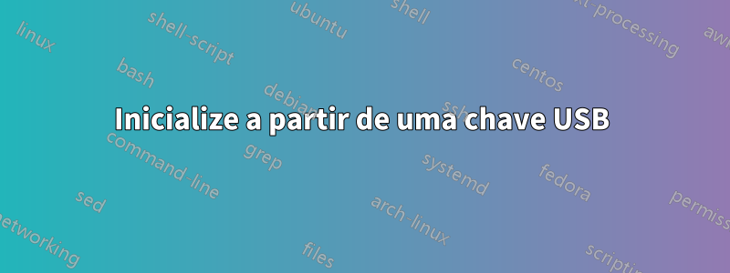 Inicialize a partir de uma chave USB