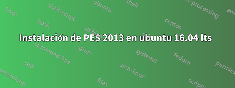 Instalación de PES 2013 en ubuntu 16.04 lts 