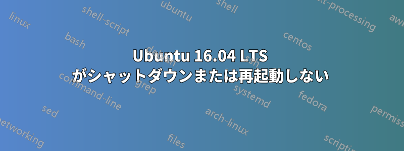 Ubuntu 16.04 LTS がシャットダウンまたは再起動しない