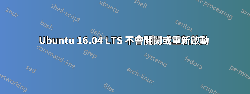 Ubuntu 16.04 LTS 不會關閉或重新啟動