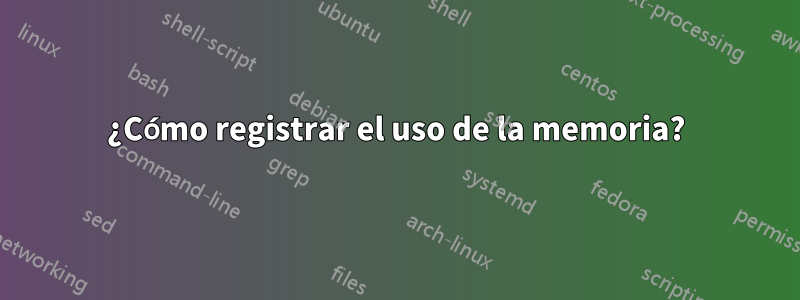 ¿Cómo registrar el uso de la memoria?