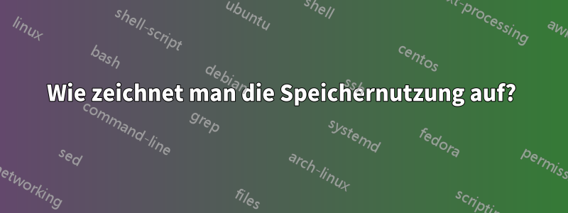 Wie zeichnet man die Speichernutzung auf?