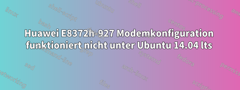 Huawei E8372h-927 Modemkonfiguration funktioniert nicht unter Ubuntu 14.04 lts