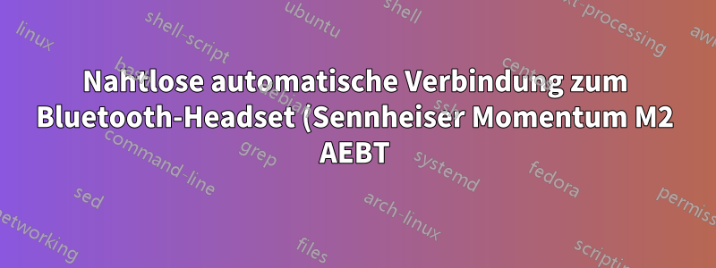 Nahtlose automatische Verbindung zum Bluetooth-Headset (Sennheiser Momentum M2 AEBT) in Ubuntu 16.04