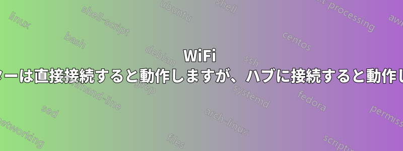 WiFi アダプターは直接接続すると動作しますが、ハブに接続すると動作しません