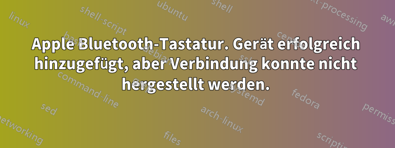 Apple Bluetooth-Tastatur. Gerät erfolgreich hinzugefügt, aber Verbindung konnte nicht hergestellt werden.