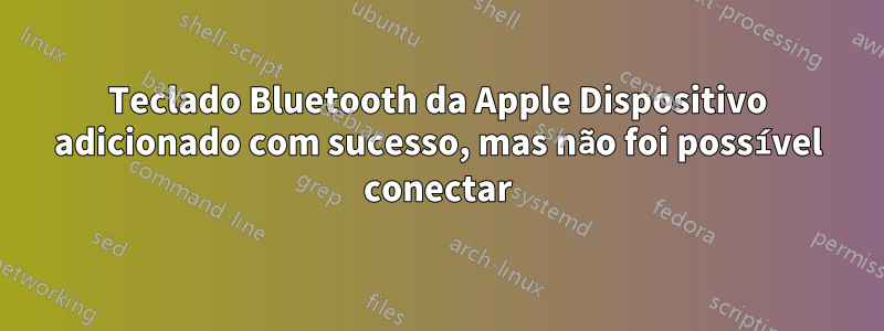 Teclado Bluetooth da Apple Dispositivo adicionado com sucesso, mas não foi possível conectar