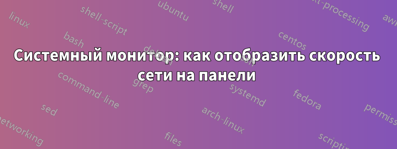 Системный монитор: как отобразить скорость сети на панели