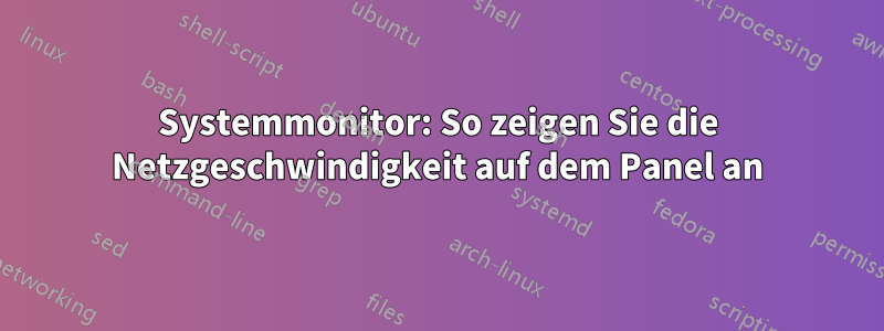 Systemmonitor: So zeigen Sie die Netzgeschwindigkeit auf dem Panel an