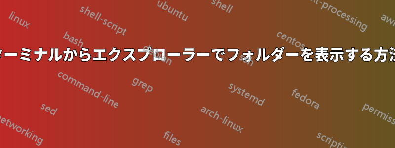 ターミナルからエクスプローラーでフォルダーを表示する方法 