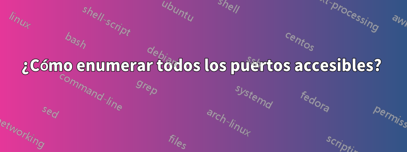 ¿Cómo enumerar todos los puertos accesibles?