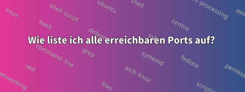 Wie liste ich alle erreichbaren Ports auf?