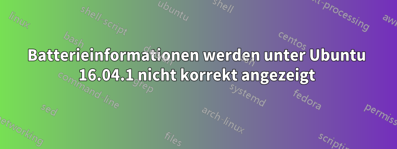 Batterieinformationen werden unter Ubuntu 16.04.1 nicht korrekt angezeigt