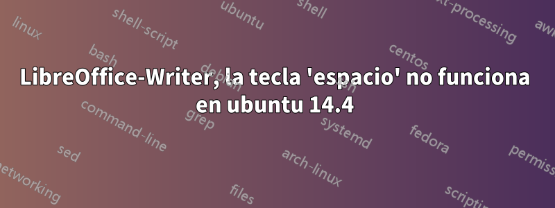 LibreOffice-Writer, la tecla 'espacio' no funciona en ubuntu 14.4