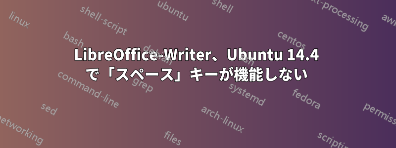 LibreOffice-Writer、Ubuntu 14.4 で「スペース」キーが機能しない