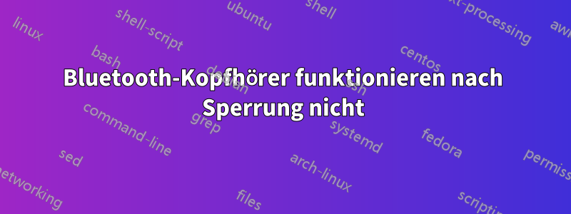 Bluetooth-Kopfhörer funktionieren nach Sperrung nicht