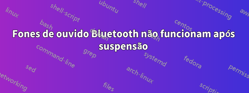 Fones de ouvido Bluetooth não funcionam após suspensão