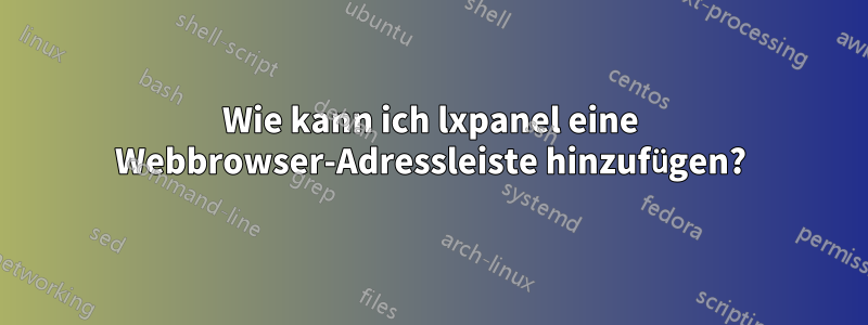 Wie kann ich lxpanel eine Webbrowser-Adressleiste hinzufügen?