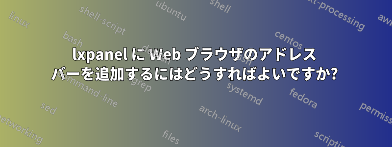 lxpanel に Web ブラウザのアドレス バーを追加するにはどうすればよいですか?