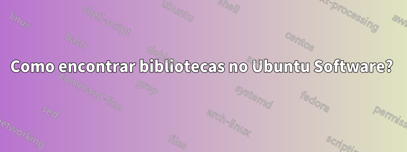 Como encontrar bibliotecas no Ubuntu Software?