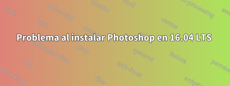 Problema al instalar Photoshop en 16.04 LTS