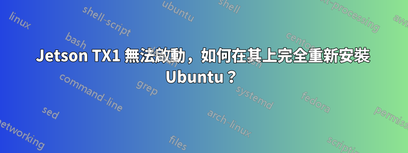 Jetson TX1 無法啟動，如何在其上完全重新安裝 Ubuntu？